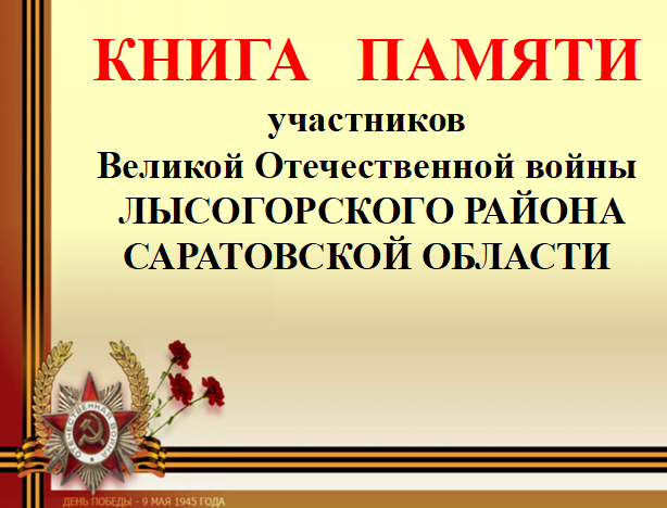 ЭЛЕКТРОННАЯ КНИГА ПАМЯТИ ЛЫСОГОРСКОГО РАЙОНА. ЭЛЕКТРОННАЯ КНИГА ПАМЯТИ ЛЫСОГОРСКОГО РАЙОНА.
